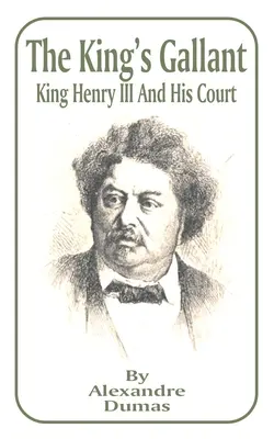 Le galant du roi : Le roi Henri III et sa cour - King's Gallant: King Henry III and His Court, The