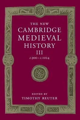 La nouvelle histoire médiévale de Cambridge : Volume 3, C.900-C.1024 - The New Cambridge Medieval History: Volume 3, C.900-C.1024