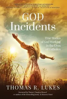 Incidents de Dieu : Histoires vraies de Dieu agissant dans la vie des catholiques - God Incidents: True Stories of God Working in the Lives of Catholics