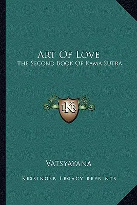 L'art de l'amour : Le deuxième livre du Kama Sutra - Art Of Love: The Second Book Of Kama Sutra