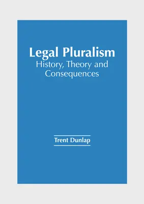 Pluralisme juridique : histoire, théorie et conséquences - Legal Pluralism: History, Theory and Consequences