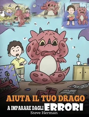 Aiuta il tuo drago a imparare dagli errori : (Aidez votre dragon à apprendre de ses erreurs) Una simpatica storia per bambini, per istruirli sul perfezionismo e - Aiuta il tuo drago a imparare dagli errori: (Help Your Dragon Learn From Mistakes) Una simpatica storia per bambini, per istruirli sul perfezionismo e