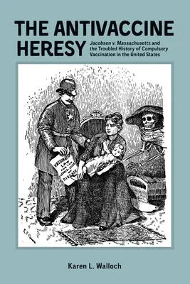 L'hérésie antivaccinale : Jacobson V. Massachusetts et l'histoire troublée de la vaccination obligatoire aux États-Unis - The Antivaccine Heresy: Jacobson V. Massachusetts and the Troubled History of Compulsory Vaccination in the United States
