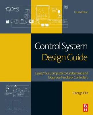 Guide de conception des systèmes de contrôle : L'utilisation de votre ordinateur pour comprendre et diagnostiquer les régulateurs à rétroaction - Control System Design Guide: Using Your Computer to Understand and Diagnose Feedback Controllers