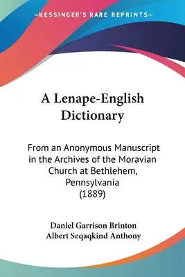 Dictionnaire lenape-anglais : D'après un manuscrit anonyme conservé dans les archives de l'Église morave à Bethléem, en Pennsylvanie. - A Lenape-English Dictionary: From an Anonymous Manuscript in the Archives of the Moravian Church at Bethlehem, Pennsylvania