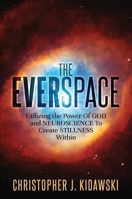 L'Everspace : Utiliser le pouvoir de Dieu et des neurosciences pour créer le calme à l'intérieur de soi - The Everspace: Utilizing the Power Of God and Neuroscience To Create Stillness Within