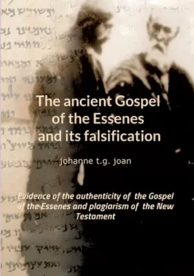 L'ancien Évangile des Esséniens et sa falsification : Preuves de l'authenticité de l'Évangile des Esséniens et du plagiat du Nouveau Testament - The ancient Gospel of the Essenes and its falsification: Evidence of the authenticity of the Gospel of the Essenes and plagiarism of the New Testament