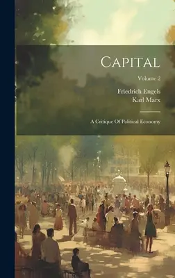 Le Capital : Une critique de l'économie politique ; Volume 2 - Capital: A Critique Of Political Economy; Volume 2