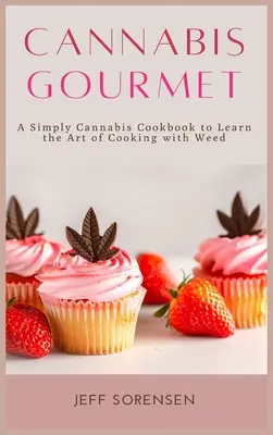 Cannabis Gourmet : Un livre de cuisine simplement cannabique pour apprendre l'art de cuisiner avec de l'herbe. - Cannabis Gourmet: A Simply Cannabis Cookbook to Learn the Art of Cooking with Weed.