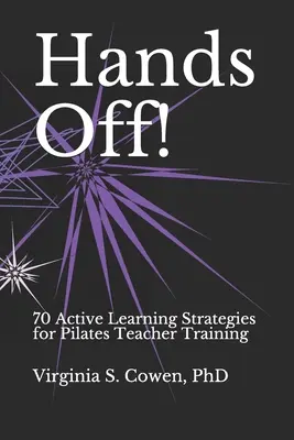 Les mains en l'air ! 70 stratégies d'apprentissage actif pour la formation des professeurs de Pilates - Hands Off! 70 Active Learning Strategies for Pilates Teacher Training