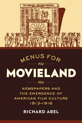 Menus pour Movieland : Les journaux et l'émergence de la culture cinématographique américaine, 1913-1916 - Menus for Movieland: Newspapers and the Emergence of American Film Culture, 1913-1916