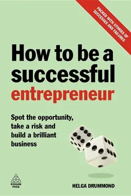 Comment devenir un entrepreneur à succès : Repérer l'opportunité, prendre un risque et construire une entreprise brillante - How to Be a Successful Entrepreneur: Spot the Opportunity, Take a Risk and Build a Brilliant Business