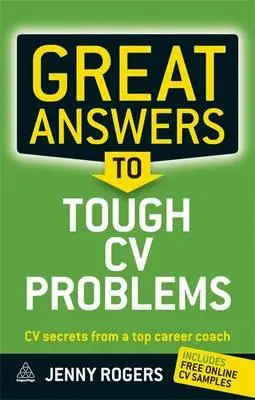 De bonnes réponses à des problèmes de CV difficiles : Les secrets d'un coach professionnel de haut niveau en matière de CV - Great Answers to Tough CV Problems: CV Secrets from a Top Career Coach