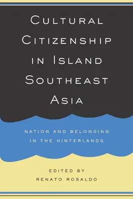 Citoyenneté culturelle dans les îles d'Asie du Sud-Est : Nation et appartenance dans l'arrière-pays - Cultural Citizenship in Island Southeast Asia: Nation and Belonging in the Hinterlands