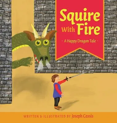 L'écuyer avec le feu : Un conte de dragon heureux - Squire With Fire: A Happy Dragon Tale