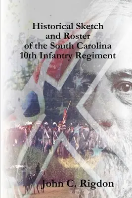 Croquis historique et liste du 10e régiment d'infanterie de Caroline du Sud - Historical Sketch and Roster of the South Carolina 10th Infantry Regiment