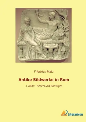 Les bâtiments de l'Antiquité romaine : 3. bande - Reliefs et Sonstiges - Antike Bildwerke in Rom: 3. Band - Reliefs und Sonstiges