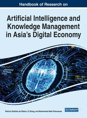 Manuel de recherche sur l'intelligence artificielle et la gestion des connaissances dans l'économie numérique asiatique - Handbook of Research on Artificial Intelligence and Knowledge Management in Asia's Digital Economy