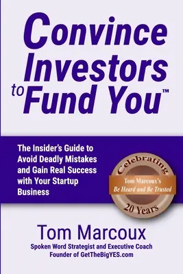 Convaincre les investisseurs de vous financer : Le guide de l'initié pour éviter les erreurs fatales et obtenir un réel succès avec votre entreprise en démarrage - Convince Investors to Fund You: The Insider's Guide to Avoid Deadly Mistakes and Gain Real Success with Your Startup Business