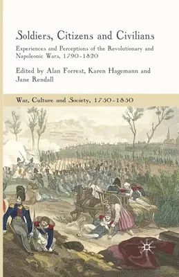 Soldats, citoyens et civils : Expériences et perceptions des guerres révolutionnaires et napoléoniennes, 1790-1820 - Soldiers, Citizens and Civilians: Experiences and Perceptions of the Revolutionary and Napoleonic Wars, 1790-1820