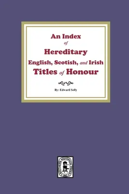 Index des titres d'honneur héréditaires anglais, écossais et irlandais - An Index of Hereditary English, Scottish, and Irish Titles of Honour