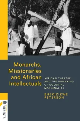 Monarques, missionnaires et intellectuels africains : Le théâtre africain et la transformation de la marginalité coloniale - Monarchs, Missionaries and African Intellectuals: African Theatre and the Unmaking of Colonial Marginality