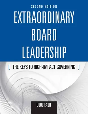 Extraordinary Board Leadership : Les clés d'une gouvernance à fort impact : Les clés d'une gouvernance à fort impact - Extraordinary Board Leadership: The Keys to High Impact Governing: The Keys to High Impact Governing