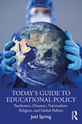 Guide de la politique éducative d'aujourd'hui : Pandémies, catastrophes, nationalisme, religion et politique mondiale - Today's Guide to Educational Policy: Pandemics, Disasters, Nationalism, Religion, and Global Politics