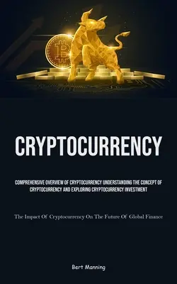 Les crypto-monnaies : Vue d'ensemble des crypto-monnaies Comprendre le concept des crypto-monnaies et explorer les crypto-monnaies en profondeur - Cryptocurrency: Comprehensive Overview Of Cryptocurrency Understanding The Concept Of Cryptocurrency And Exploring Cryptocurrency Inve