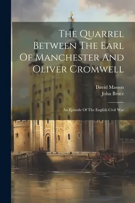 La querelle entre le comte de Manchester et Oliver Cromwell : Un épisode de la guerre civile anglaise - The Quarrel Between The Earl Of Manchester And Oliver Cromwell: An Episode Of The English Civil War