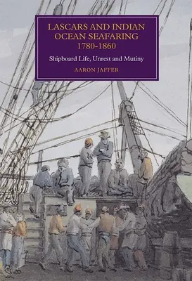 Les lascars et la navigation dans l'océan Indien, 1780-1860 : Vie à bord, troubles et mutineries - Lascars and Indian Ocean Seafaring, 1780-1860: Shipboard Life, Unrest and Mutiny