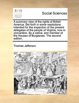 Vue d'ensemble des droits de l'Amérique britannique. Exposé dans quelques résolutions destinées à l'inspection des délégués actuels du peuple d'Angleterre. - A Summary View of the Rights of British America. Set Forth in Some Resolutions Intended for the Inspection of the Present Delegates of the People of V