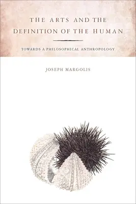 Les arts et la définition de l'humain : vers une anthropologie philosophique - The Arts and the Definition of the Human: Toward a Philosophical Anthropology