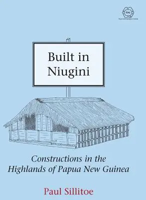 Construit à Niugini : Constructions dans les hautes terres de Papouasie-Nouvelle-Guinée - Built in Niugini: Constructions in the Highlands of Papua New Guinea