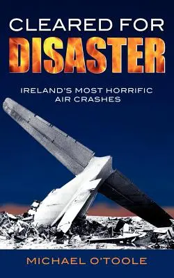 Cleared for Disaster : Les crashs aériens les plus horribles d'Irlande - Cleared for Disaster: Ireland's Most Horrific Air Crashes