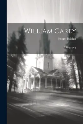 William Carey : Une biographie - William Carey: A Biography