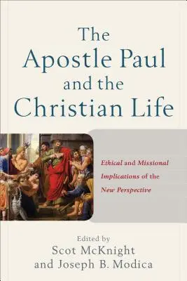 L'apôtre Paul et la vie chrétienne : Implications éthiques et missionnaires de la nouvelle perspective - The Apostle Paul and the Christian Life: Ethical and Missional Implications of the New Perspective