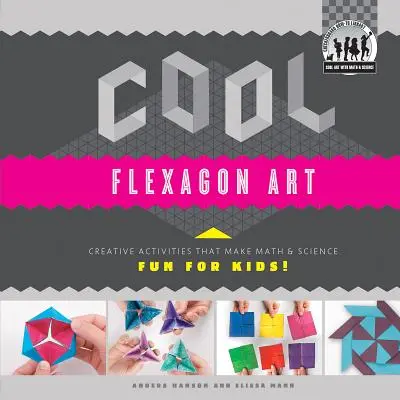 Cool Flexagon Art : Des activités créatives qui rendent les mathématiques et les sciences amusantes pour les enfants ! Des activités créatives qui rendent les mathématiques et les sciences amusantes pour les enfants ! - Cool Flexagon Art: Creative Activities That Make Math & Science Fun for Kids!: Creative Activities That Make Math & Science Fun for Kids!