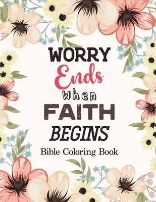 L'inquiétude s'arrête quand la foi commence : Le livre de coloriage biblique, les livres de coloriage par numéro, un livre de coloriage chrétien, une alternative à la carte cadeau, un livre avec des messages bibliques. - Worry Ends when Faith Begins: Bible Coloring Book, Color by Number Books, A Christian Coloring Book gift card alternative, Book with Bible Prompts