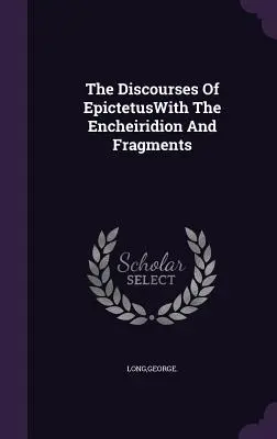 Les Discours d'Épictète avec l'Encheiridion et les Fragments - The Discourses Of EpictetusWith The Encheiridion And Fragments