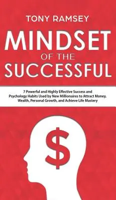 L'état d'esprit de ceux qui réussissent : 7 habitudes de succès puissantes et très efficaces utilisées par les millionnaires pour attirer l'argent, la richesse, la croissance et réaliser sa vie. - Mindset of the Successful: 7 Powerful and Highly Effective Success Habits Used by Millionaires to Attract Money, Wealth, Growth and Achieve Life