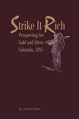 Strike It Rich - Prospection de l'or et de l'argent - Colorado, 1895 - Strike It Rich - Prospecting for Gold and Silver - Colorado, 1895