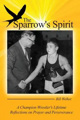 L'esprit du moineau : Réflexions d'un champion de lutte sur la prière et la persévérance - The Sparrow's Spirit: A Champion Wrestler's Lifetime Reflections on Prayer and Perseverance