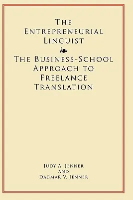 Le linguiste entrepreneur : l'approche de l'école de commerce pour la traduction en free-lance - The Entrepreneurial Linguist: The Business-School Approach to Freelance Translation