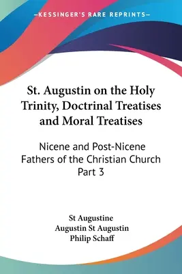 Saint Augustin sur la Sainte Trinité, Traités doctrinaux et Traités moraux : Pères nicéens et post-nicéens de l'Église chrétienne, 3e partie - St. Augustin on the Holy Trinity, Doctrinal Treatises and Moral Treatises: Nicene and Post-Nicene Fathers of the Christian Church Part 3