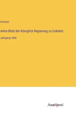 Amts-Blatt der Kniglich Regierung zu Coblenz : année 1856 - Amts-Blatt der Kniglich Regierung zu Coblenz: Jahrgang 1856