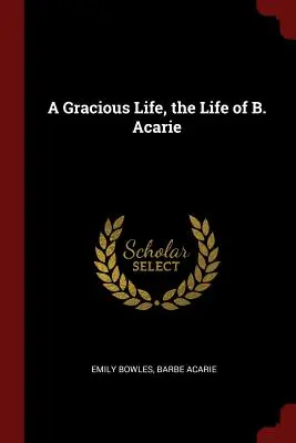 Une vie gracieuse, la vie de B. Acarie - A Gracious Life, the Life of B. Acarie
