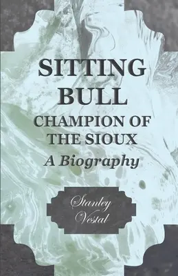 Sitting Bull - Champion des Sioux - Une biographie - Sitting Bull - Champion Of The Sioux - A Biography