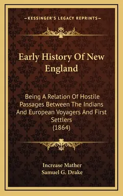 Histoire ancienne de la Nouvelle-Angleterre : Une relation des passages hostiles entre les Indiens, les voyageurs européens et les premiers colons - Early History Of New England: Being A Relation Of Hostile Passages Between The Indians And European Voyagers And First Settlers