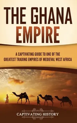 L'empire du Ghana : Un guide captivant sur l'un des plus grands empires commerciaux de l'Afrique occidentale médiévale - The Ghana Empire: A Captivating Guide to One of the Greatest Trading Empires of Medieval West Africa